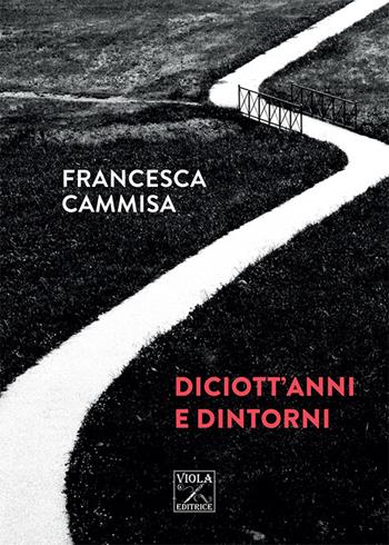 Diciott'anni e dintorni - Francesca Cammisa - Libro Viola Editrice 2016, Storie di vita | Libraccio.it