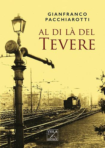 Al di là del Tevere - Gianfranco Pacchiarotti - Libro Viola Editrice 2017, Storie di vita | Libraccio.it