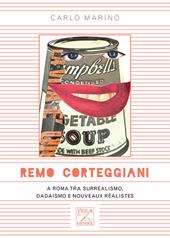 Remo Corteggiani. A Roma tra surrealismo, dadaismo e nouveaux réalistes
