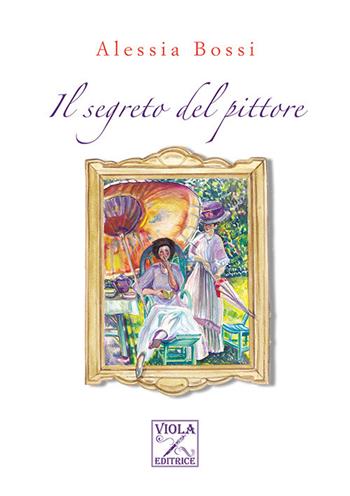 Il segreto del pittore - Alessia Bossi - Libro Viola Editrice 2018 | Libraccio.it