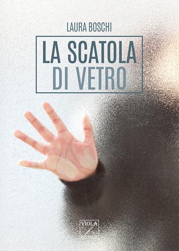 La scatola di vetro - Laura Boschi - Libro Viola Editrice 2018 | Libraccio.it