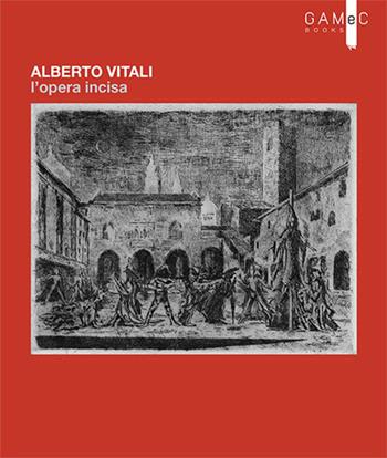 Alberto Vitali. L'opera incisa. Ediz. illustrata - Carlo Bertelli, Amedeo Pieragostini, Maria Cristina Rodeschini - Libro GAMeC Books 2014 | Libraccio.it
