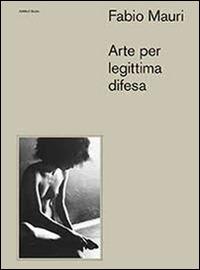 Fabio Mauri. Arte per legittima difesa  - Libro GAMeC Books 2016 | Libraccio.it