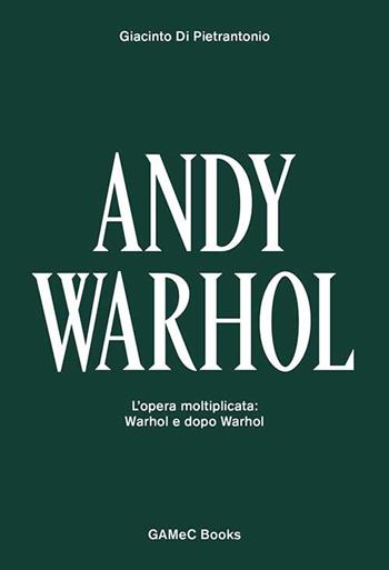 Andy Warhol. L'opera moltiplicata: Warhol e dopo Warhol. Ediz. italiana e inglese - Giacinto Di Pietrantonio - Libro GAMeC Books 2017 | Libraccio.it