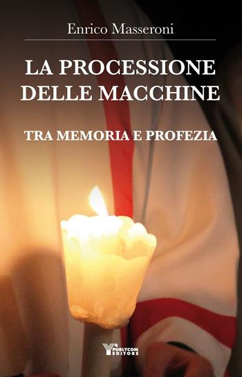 La processione delle macchine. Tra memoria e profezia - Enrico Masseroni - Libro Publycom Editore 2016 | Libraccio.it