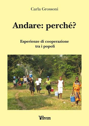 Andare: perché? Esperienze di cooperazione tra i popoli - Carla Grossoni - Libro Publycom Editore 2016 | Libraccio.it
