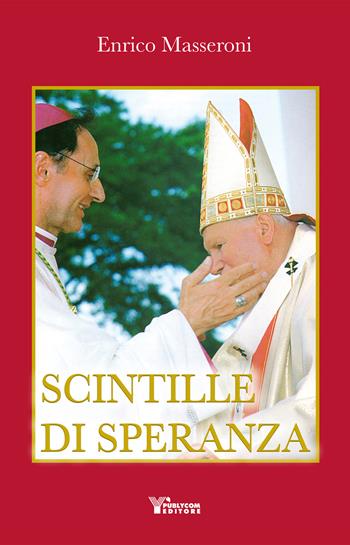 Scintille di speranza. Per dare un senso alla vita - Enrico Masseroni - Libro Publycom Editore 2018 | Libraccio.it