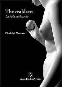 Thorvaldsen. La bella malinconia. Ediz. illustrata - Pierluigi Moressa - Libro Persiani 2014, Fuori collana | Libraccio.it