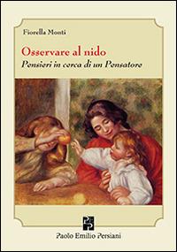 Osservare al nido. Pensieri in cerca di un pensatore - Fiorella Monti - Libro Persiani 2014, Sviluppo integrale | Libraccio.it