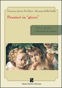 Pensieri in «gioco». Scenari educativi e dinamiche di sviluppo - Francisco J. Fiz Perez, Rossana Dalla Stella - Libro Persiani 2014, Sviluppo integrale | Libraccio.it