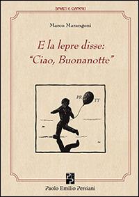 E la lepre disse: «Ciao, buonanotte» - Marco Marangoni - Libro Persiani 2014, Smalti e cammei | Libraccio.it