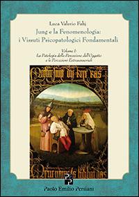 Jung e la fenomenologia. I vissuti psicopatologici fondamentali. Vol. 1: La patologia della percezione dell'oggetto - Luca Valerio Fabj - Libro Persiani 2014, Immagini dall'inconscio | Libraccio.it