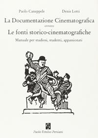 La documentazione cinematografica ovvero le fonti storico-cinematografiche. Manuale per studiosi, studenti, appassionati - Paolo Caneppele, Denis Lotti - Libro Persiani 2014, Cinema | Libraccio.it