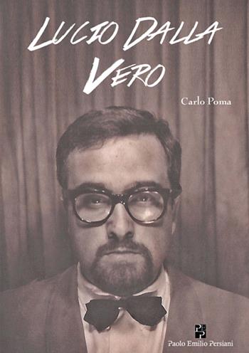Lucio Dalla vero - Carlo Poma - Libro Persiani 2015, Storia locale | Libraccio.it