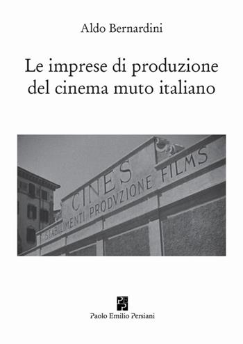 Le imprese di produzione del cinema muto italiano - Aldo Bernardini - Libro Persiani 2015, Cinema | Libraccio.it