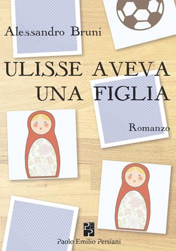 Ulisse aveva una figlia - Alessandro Bruni - Libro Persiani 2015, Narrativa | Libraccio.it