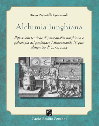 Alchimia junghiana. Riflessioni teoriche di psicoanalisi junghiana e psicologia del profondo: attraversando l'Opus alchemico di C. G. Jung - Diego Pignatelli Spinazzola - Libro Persiani 2015, Immagini dall'inconscio | Libraccio.it