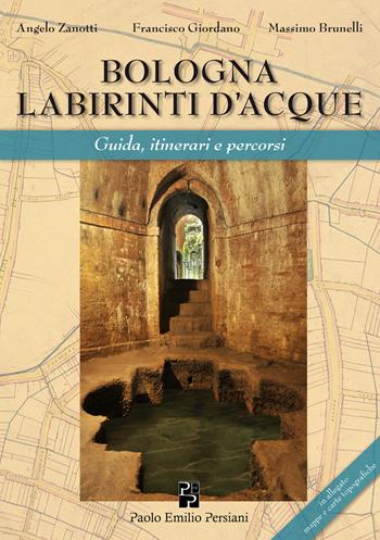 Bologna labirinti d'acque. Guida, itinerari e percorsi - Angelo Zanotti, Francisco Giordano, Massimo Brunelli - Libro Persiani 2015, Storia locale | Libraccio.it