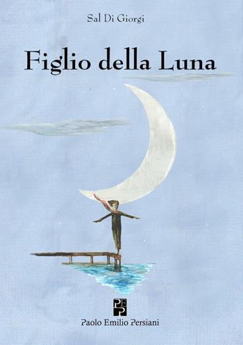 Figlio della luna - Sal Di Giorgi - Libro Persiani 2016, Narrativa | Libraccio.it