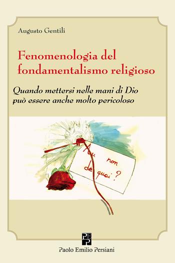 Fenomenologia del fondamentalismo religioso. Quando mettersi nelle mani di Dio può essere anche molto pericoloso - Augusto Gentili - Libro Persiani 2016, Sviluppo integrale | Libraccio.it