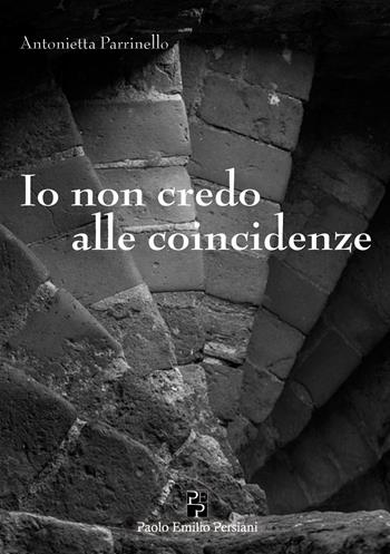 Io non credo alle coincidenze - Antonietta Parrinello - Libro Persiani 2016, Narrativa | Libraccio.it