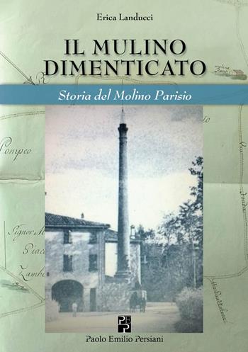 Il mulino dimenticato. Storia del Molino Parisio - Erica Landucci - Libro Persiani 2017, Bella Bologna | Libraccio.it