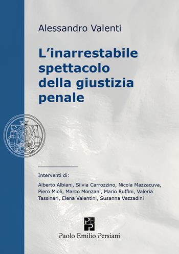 L'inarrestabile spettacolo della giustizia penale. Ediz. integrale - Alessandro Valenti - Libro Persiani 2017 | Libraccio.it
