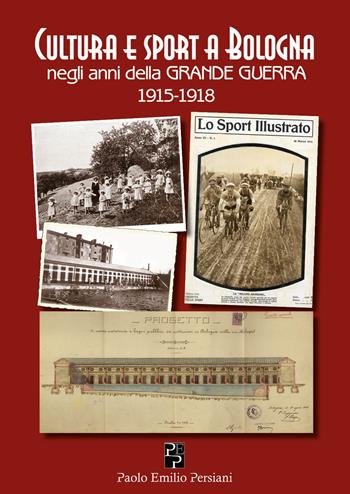Cultura e sport a Bologna negli anni della grande guerra 1915-1918  - Libro Persiani 2017, Bella Bologna | Libraccio.it