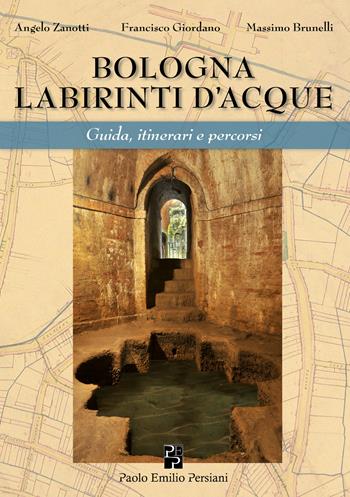 Bologna labirinti d'acque. Guida, itinerari e percorsi. Ediz. economica - Angelo Zanotti, Francisco Giordano, Massimo Brunelli - Libro Persiani 2018, Bella Bologna | Libraccio.it