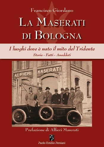 La Maserati di Bologna. I luoghi dove è nato il mito del Tridente. Storie, fatti, aneddoti. Ediz. illustrata - Francisco Giordano - Libro Persiani 2018, Bella Bologna | Libraccio.it