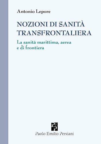 Nozioni di sanità transfrontaliera. La sanità marittima, aerea e di frontiera - Antonio Lepore - Libro Persiani 2017, Medica | Libraccio.it