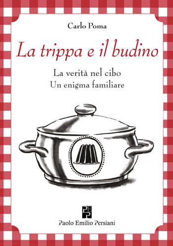 La trippa e il budino. La verità nel cibo: un enigma familiare. Ediz. illustrata - Carlo Poma - Libro Persiani 2017 | Libraccio.it