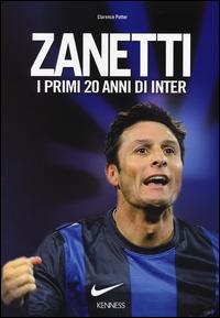 Zanetti. I primi 20 anni di Inter - Clarence Potter - Libro Kenness Publishing 2014, Sport ed esercizio fisico | Libraccio.it