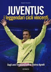 Juventus. I leggendari cicli vincenti. Dagli anni Trenta ai trionfi di Andrea Agnelli