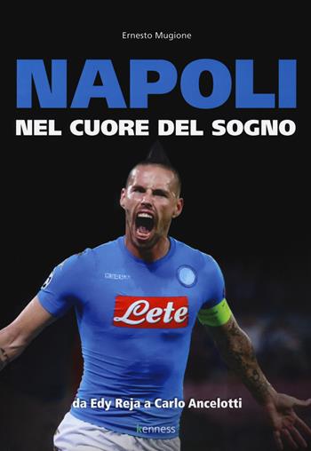 Napoli. Nel cuore del sogno. Da Edy Reja a Carlo Ancelotti - Ernesto Mugione - Libro Kenness Publishing 2018, Sport ed esercizio fisico | Libraccio.it
