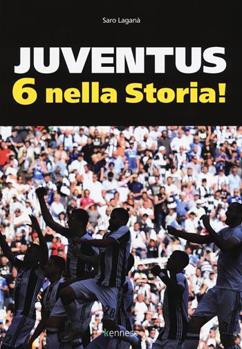 Juventus 6 nella storia. Ediz. illustrata - Saro Laganà - Libro Kenness Publishing 2017, Sport ed esercizio fisico | Libraccio.it