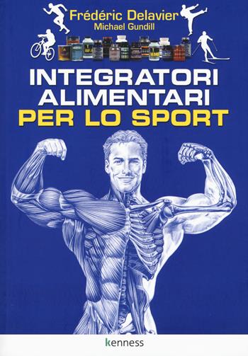 Integratori alimentari per lo sport - Frédéric Delavier, Michael Gundill - Libro Kenness Publishing 2018, Sport ed esercizio fisico | Libraccio.it