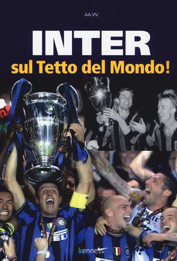 Inter sul tetto del mondo!  - Libro Kenness Publishing 2017 | Libraccio.it