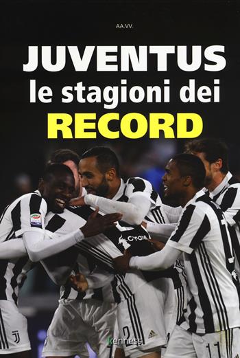 Juventus. Le stagioni dei record  - Libro Kenness Publishing 2018, Sport ed esercizio fisico | Libraccio.it