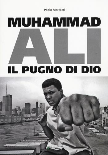Muhammad Ali. Il pugno di dio - Paolo Marcacci - Libro Kenness Publishing 2018, Sport ed esercizio fisico | Libraccio.it