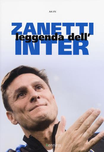 Zanetti. Leggenda dell'Inter  - Libro Kenness Publishing 2018 | Libraccio.it