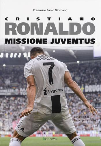 Cristiano Ronaldo. Missione Juventus - Francesco Paolo Giordano - Libro Kenness Publishing 2018, Sport ed esercizio fisico | Libraccio.it