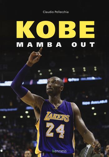 Kobe. Mamba out - Claudio Pellecchia - Libro Kenness Publishing 2019, Sport ed esercizio fisico | Libraccio.it