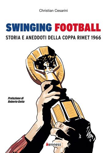 Swinging football. Storia e aneddoti della Coppa Rimet 1966 - Christian Cesarini - Libro Kenness Publishing 2020, Sport ed esercizio fisico | Libraccio.it