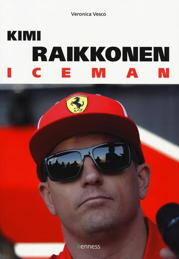 Kimi Raikkonen. Iceman - Veronica Vesco - Libro Kenness Publishing 2019, Sport ed esercizio fisico | Libraccio.it