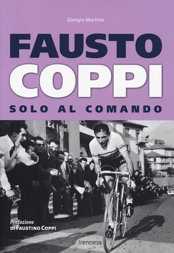 Fausto Coppi. Solo al comando - Giorgio Martino - Libro Kenness Publishing 2019, Sport ed esercizio fisico | Libraccio.it