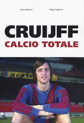 Cruijff. Calcio totale - Paolo Marcacci, Diego Angelino - Libro Kenness Publishing 2019, Sport ed esercizio fisico | Libraccio.it