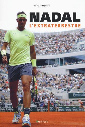 Nadal. L'extraterrestre - Vincenzo Martucci - Libro Kenness Publishing 2019, Sport ed esercizio fisico | Libraccio.it