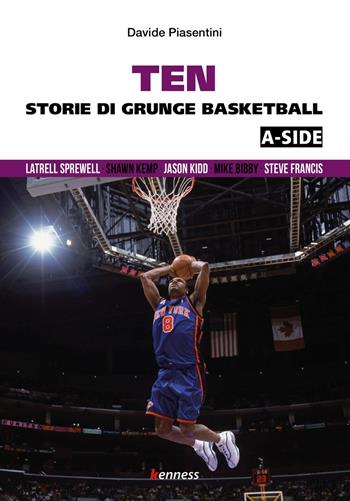 Ten (a-side). Storie di grunge basketball - Davide Piasentini - Libro Kenness Publishing 2020, Sport ed esercizio fisico | Libraccio.it