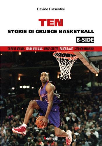 Ten (b-side). Storie di grunge basketball - Davide Piasentini - Libro Kenness Publishing 2020, Sport ed esercizio fisico | Libraccio.it